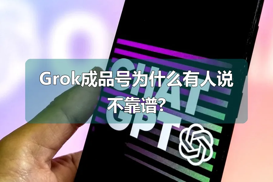 Grok成品号为什么有人说不靠谱?
